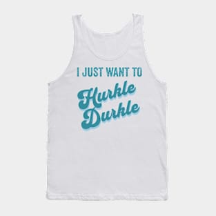 I just want to Hurkle Durkle retro vintage design Tank Top